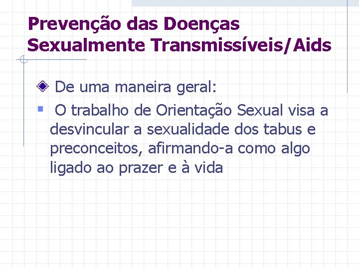Prevenção das Doenças Sexualmente Transmissíveis/Aids De uma maneira geral: § O trabalho de Orientação