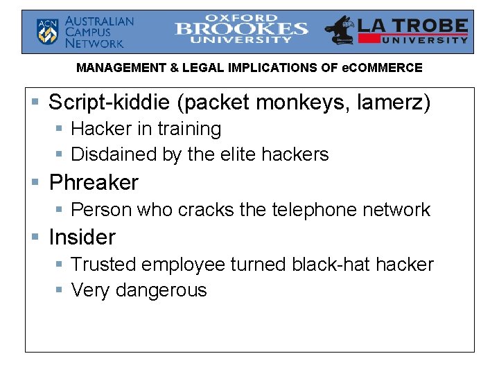 MANAGEMENT & LEGAL IMPLICATIONS OF e. COMMERCE § Script-kiddie (packet monkeys, lamerz) § Hacker MANAGEMENT & LEGAL IMPLICATIONS OF e. COMMERCE § Script-kiddie (packet monkeys, lamerz) § Hacker