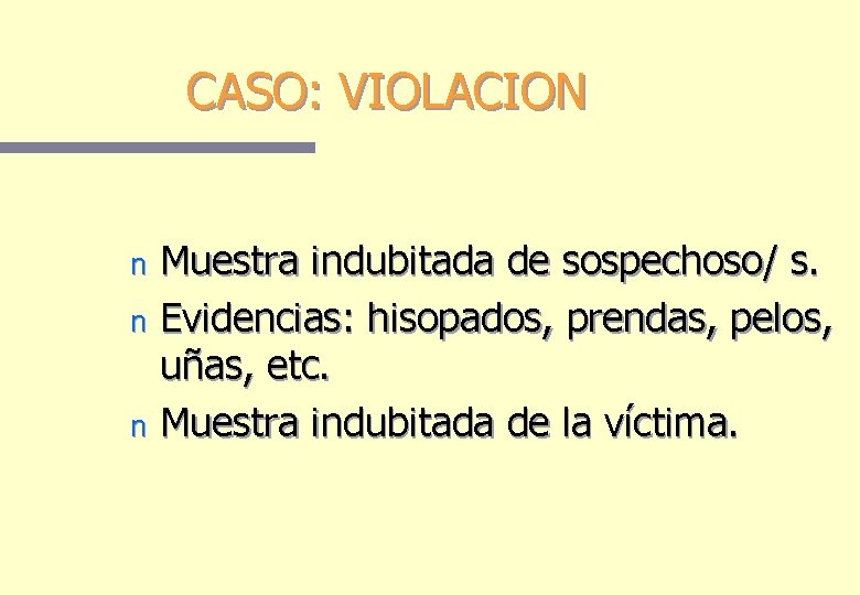 CASO: VIOLACION Muestra indubitada de sospechoso/ s. n Evidencias: hisopados, prendas, pelos, uñas, etc.