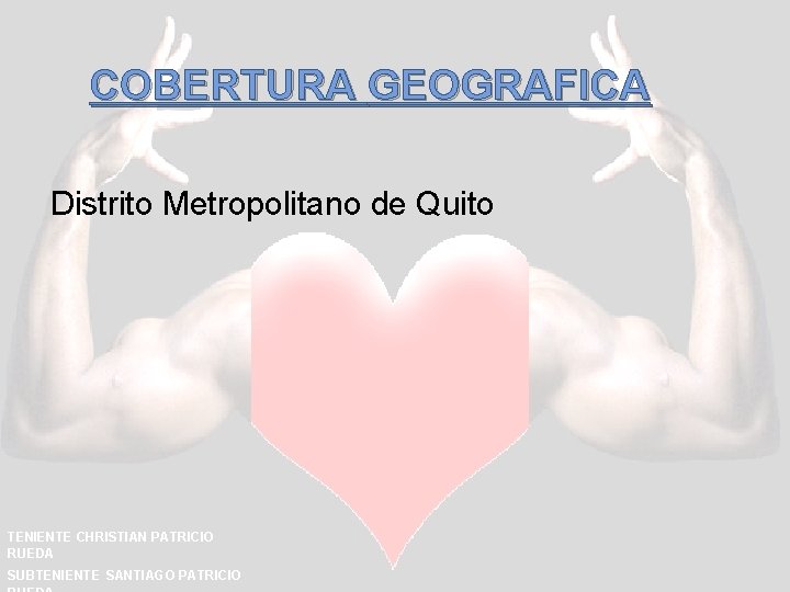 COBERTURA GEOGRAFICA Distrito Metropolitano de Quito TENIENTE CHRISTIAN PATRICIO RUEDA SUBTENIENTE SANTIAGO PATRICIO 