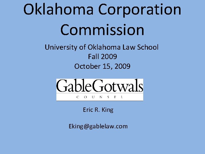 Oklahoma Corporation Commission University of Oklahoma Law School Fall 2009 October 15, 2009 Eric