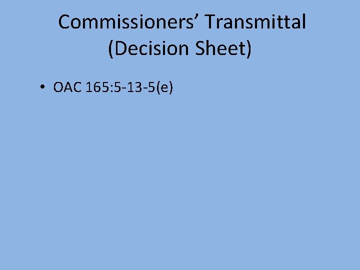 Commissioners’ Transmittal (Decision Sheet) • OAC 165: 5 -13 -5(e) 