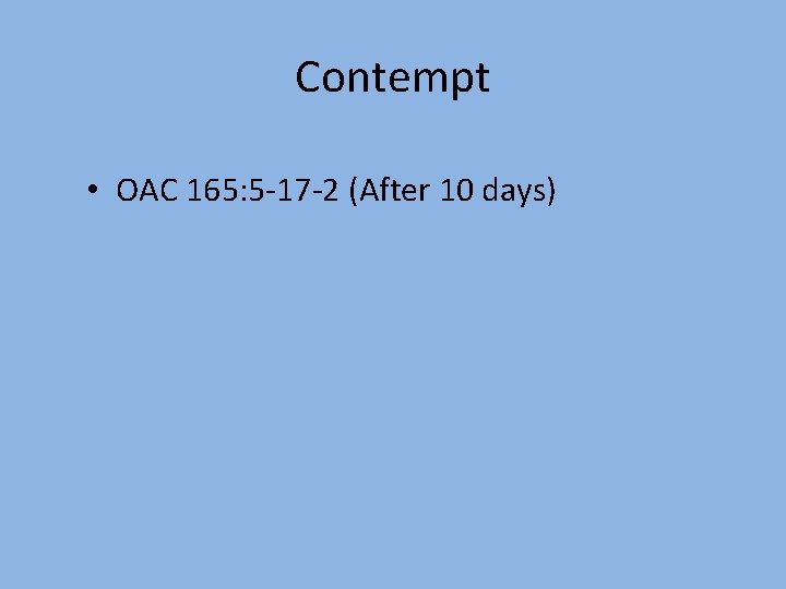Contempt • OAC 165: 5 -17 -2 (After 10 days) 