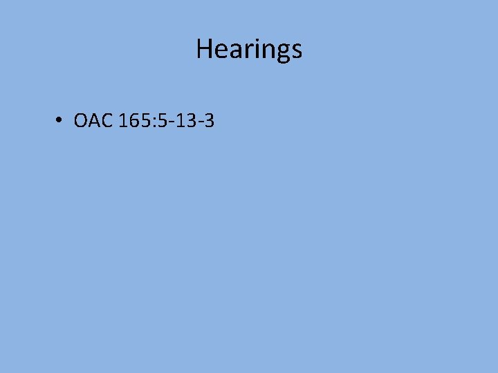 Hearings • OAC 165: 5 -13 -3 
