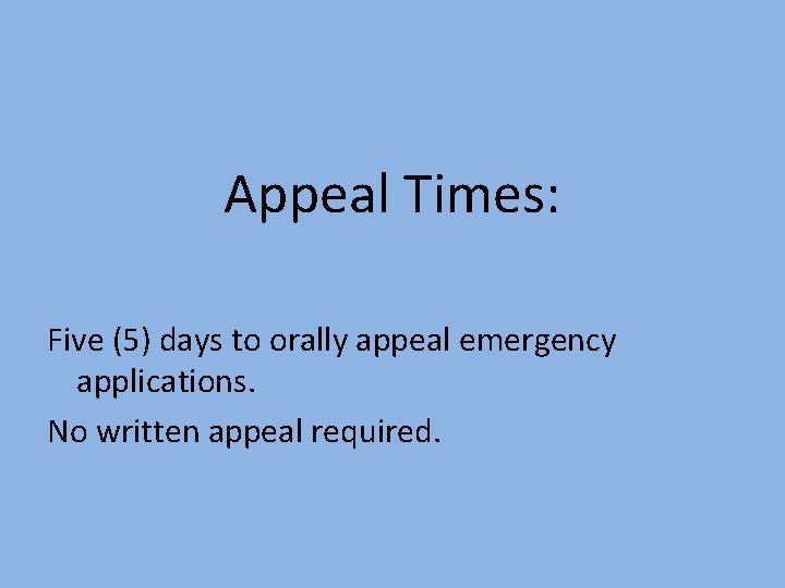 Appeal Times: Five (5) days to orally appeal emergency applications. No written appeal required.