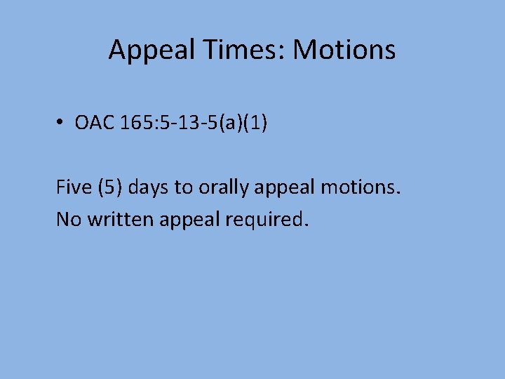 Appeal Times: Motions • OAC 165: 5 -13 -5(a)(1) Five (5) days to orally