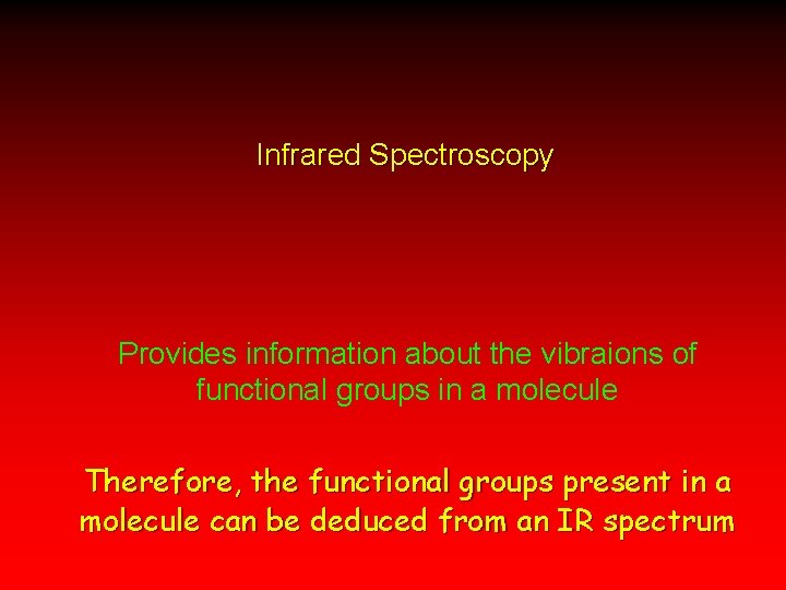 Infrared Spectroscopy Provides information about the vibraions of functional groups in a molecule Therefore,