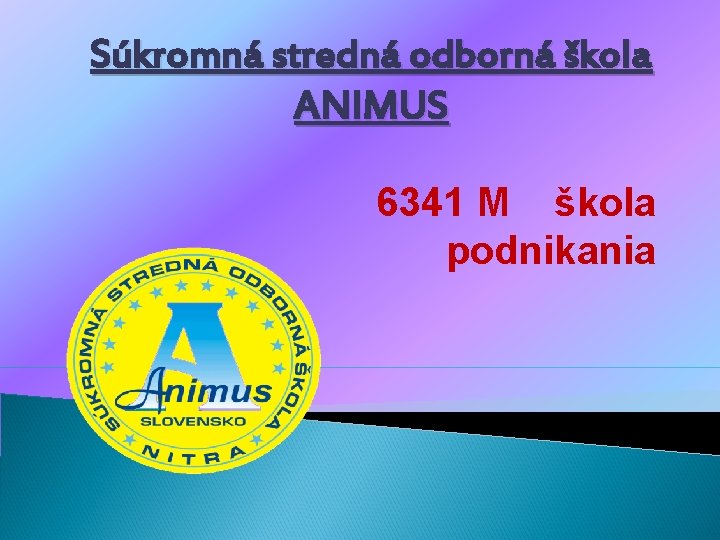 Súkromná stredná odborná škola ANIMUS 6341 M škola podnikania 