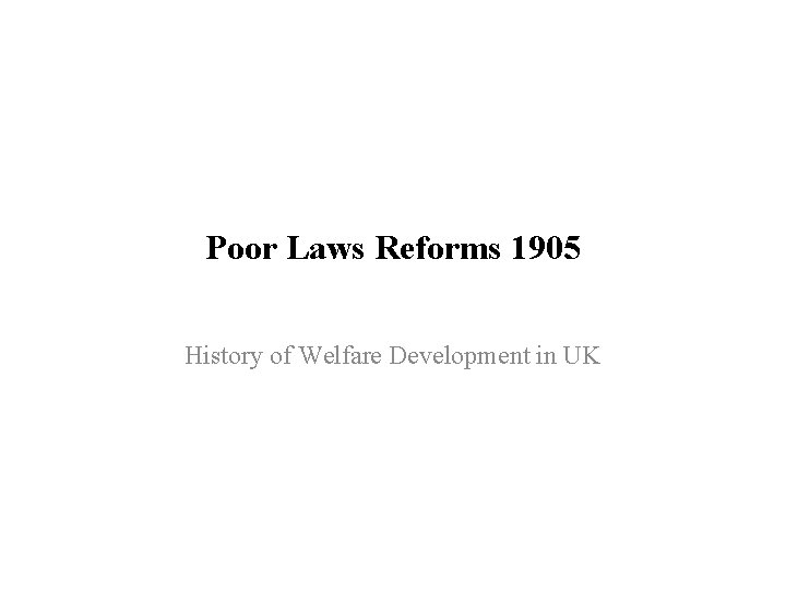 Poor Laws Reforms 1905 History of Welfare Development in UK 