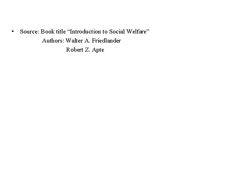  • Source: Book title “Introduction to Social Welfare” Authors: Walter A. Friedlander Robert