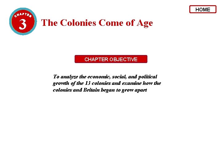 HOME 3 The Colonies Come of Age CHAPTER OBJECTIVE To analyze the economic, social,