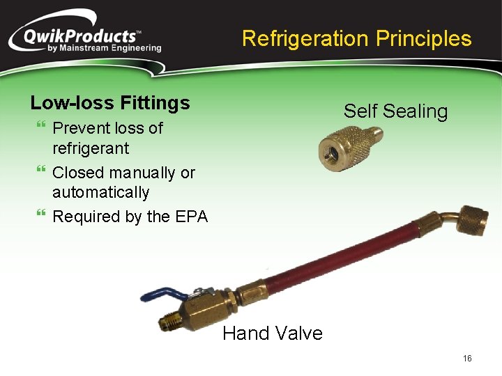 Refrigeration Principles Low-loss Fittings Self Sealing } Prevent loss of refrigerant } Closed manually