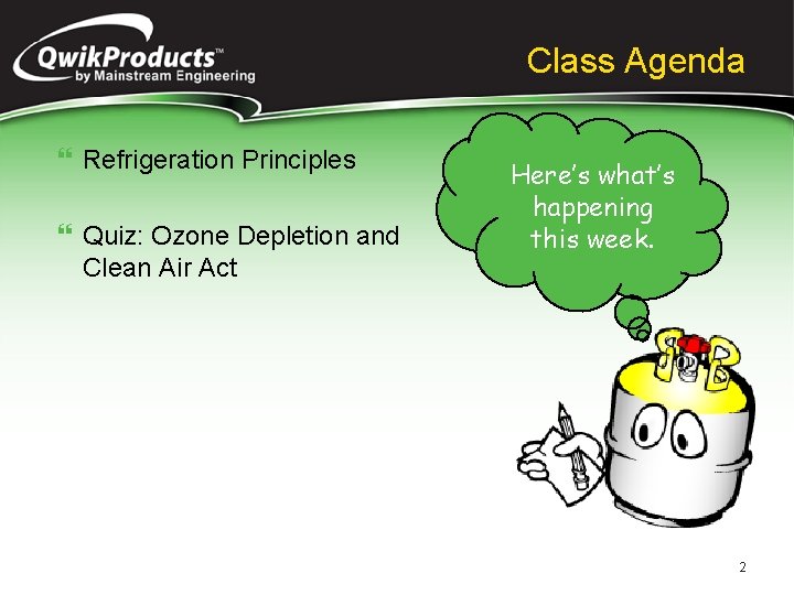 Class Agenda } Refrigeration Principles } Quiz: Ozone Depletion and Clean Air Act Here’s