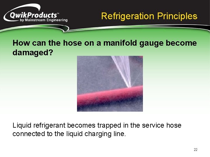 Refrigeration Principles How can the hose on a manifold gauge become damaged? Liquid refrigerant