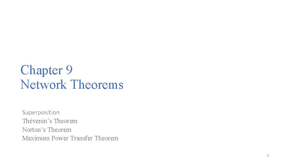 Chapter 9 Network Theorems Superposition Thévenin’s Theorem Norton’s Theorem Maximum Power Transfer Theorem 2