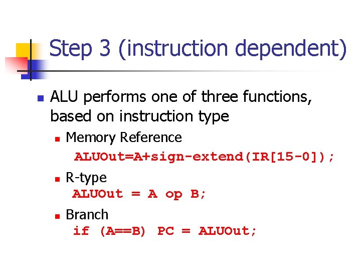 Step 3 (instruction dependent) n ALU performs one of three functions, based on instruction Step 3 (instruction dependent) n ALU performs one of three functions, based on instruction
