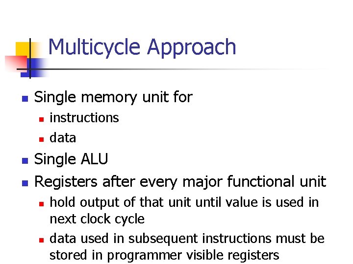 Multicycle Approach n Single memory unit for n n instructions data Single ALU Registers Multicycle Approach n Single memory unit for n n instructions data Single ALU Registers
