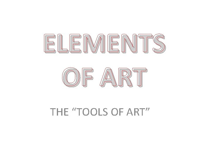ELEMENTS OF ART THE “TOOLS OF ART” 