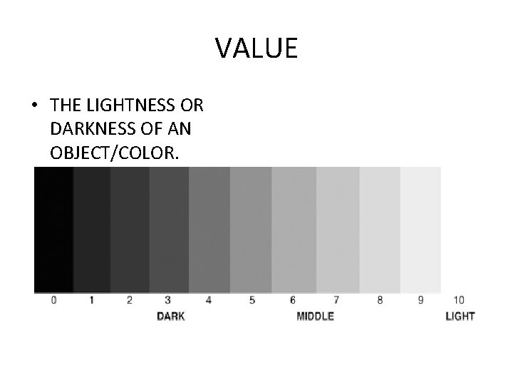 VALUE • THE LIGHTNESS OR DARKNESS OF AN OBJECT/COLOR. 