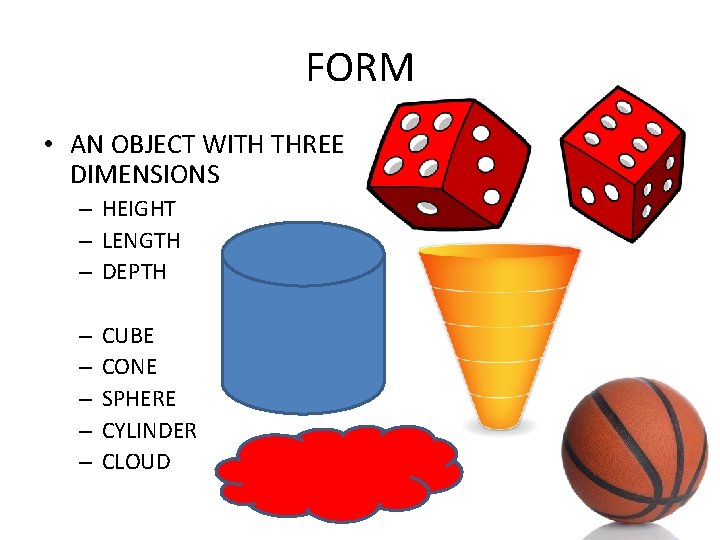 FORM • AN OBJECT WITH THREE DIMENSIONS – HEIGHT – LENGTH – DEPTH –