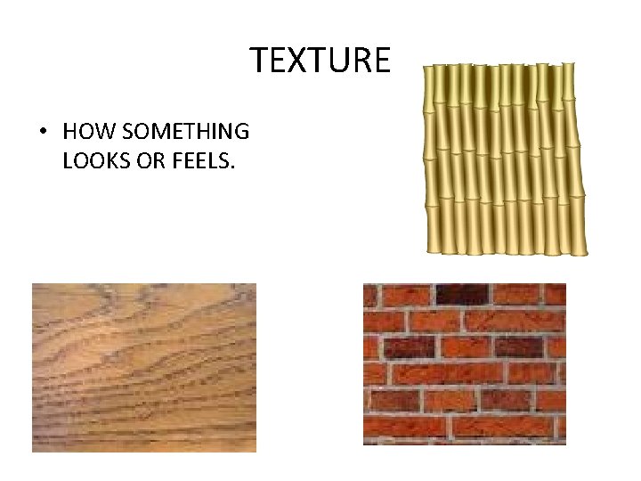 TEXTURE • HOW SOMETHING LOOKS OR FEELS. 
