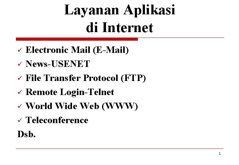 Layanan Aplikasi di Internet Electronic Mail (E-Mail) ü News-USENET ü File Transfer Protocol (FTP)