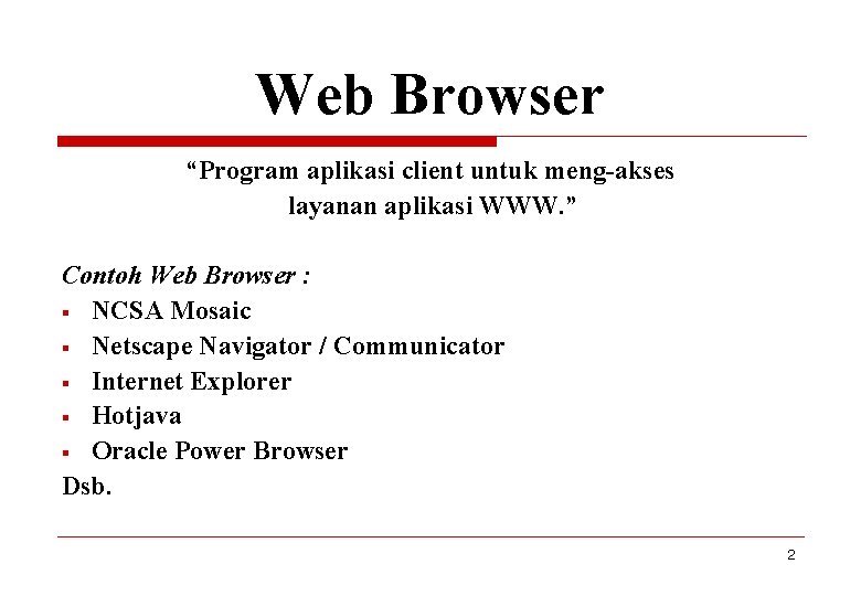 Web Browser “Program aplikasi client untuk meng-akses layanan aplikasi WWW. ” Contoh Web Browser