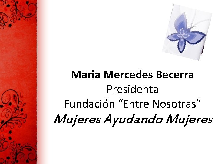 Maria Mercedes Becerra Presidenta Fundación “Entre Nosotras” Mujeres Ayudando Mujeres 