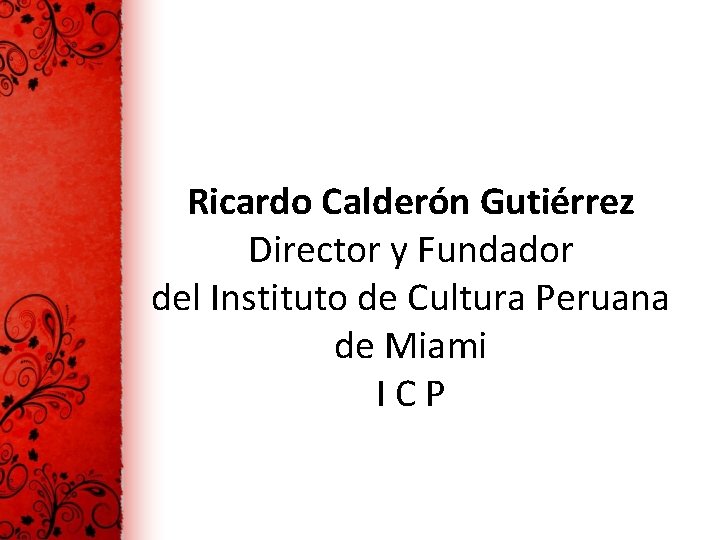 Ricardo Calderón Gutiérrez Director y Fundador del Instituto de Cultura Peruana de Miami I