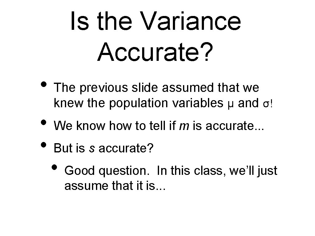 Is the Variance Accurate? • The previous slide assumed that we knew the population