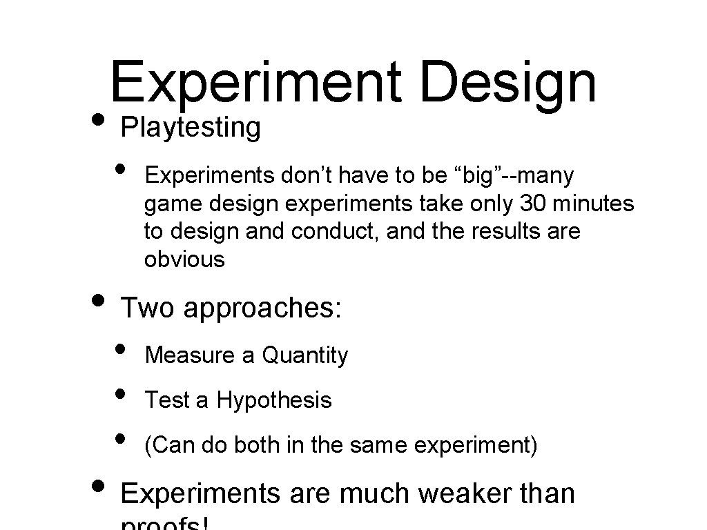Experiment Design • Playtesting • Experiments don’t have to be “big”--many game design experiments