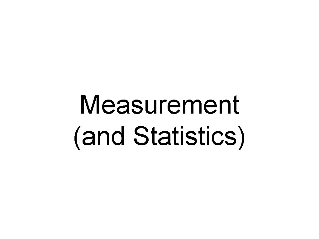 Measurement (and Statistics) 