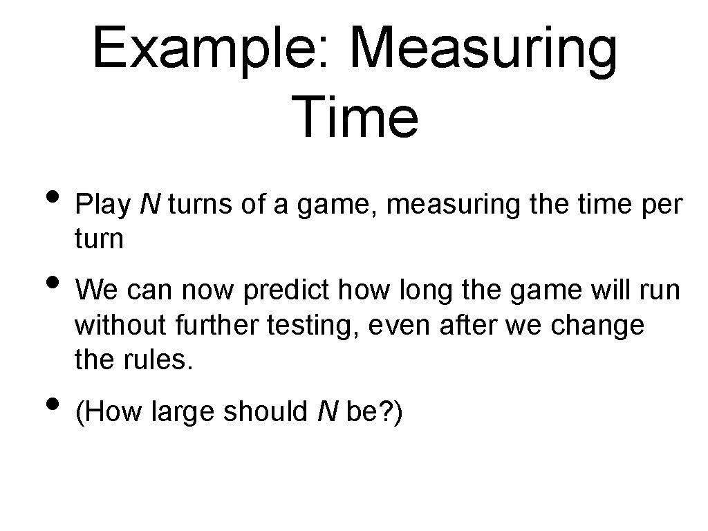 Example: Measuring Time • Play N turns of a game, measuring the time per