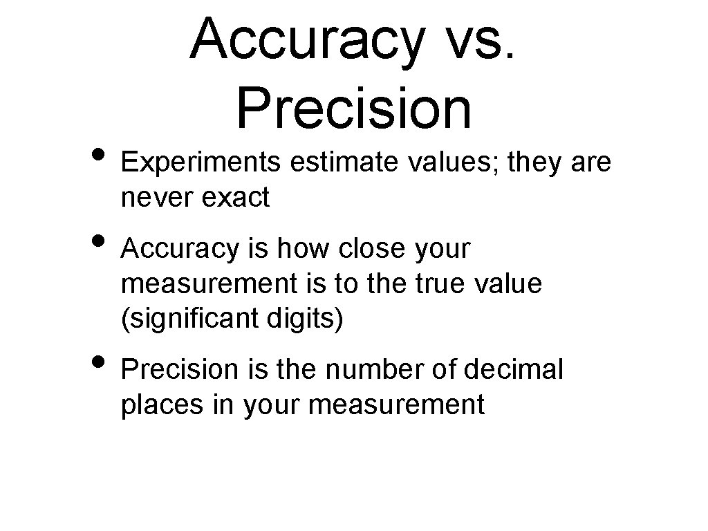 Accuracy vs. Precision • Experiments estimate values; they are never exact • Accuracy is