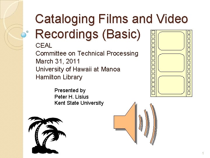 Cataloging Films and Video Recordings (Basic) CEAL Committee on Technical Processing March 31, 2011