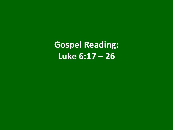 Gospel Reading: Luke 6: 17 – 26 