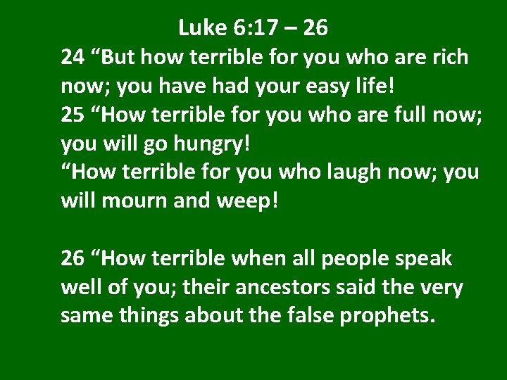 Luke 6: 17 – 26 24 “But how terrible for you who are rich Luke 6: 17 – 26 24 “But how terrible for you who are rich