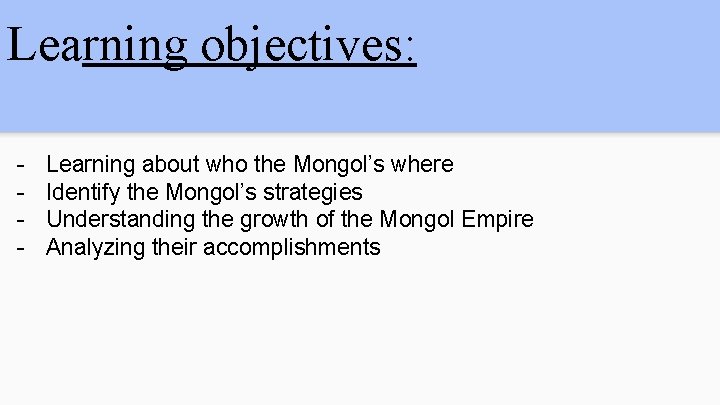 Learning objectives: - Learning about who the Mongol’s where Identify the Mongol’s strategies Understanding