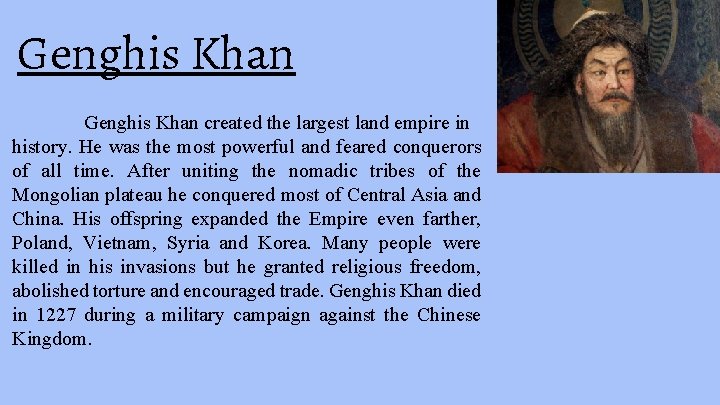 Genghis Khan created the largest land empire in history. He was the most powerful