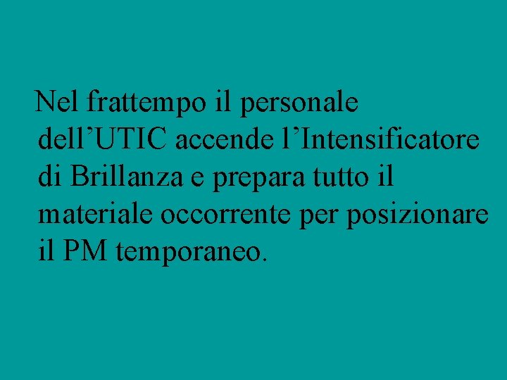Nel frattempo il personale dell’UTIC accende l’Intensificatore di Brillanza e prepara tutto il materiale