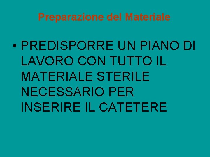 Preparazione del Materiale • PREDISPORRE UN PIANO DI LAVORO CON TUTTO IL MATERIALE STERILE