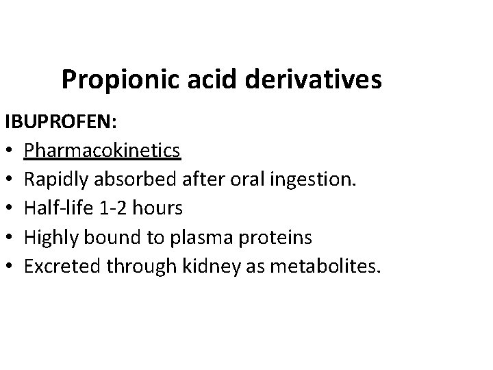 Propionic acid derivatives IBUPROFEN: • Pharmacokinetics • Rapidly absorbed after oral ingestion. • Half-life Propionic acid derivatives IBUPROFEN: • Pharmacokinetics • Rapidly absorbed after oral ingestion. • Half-life