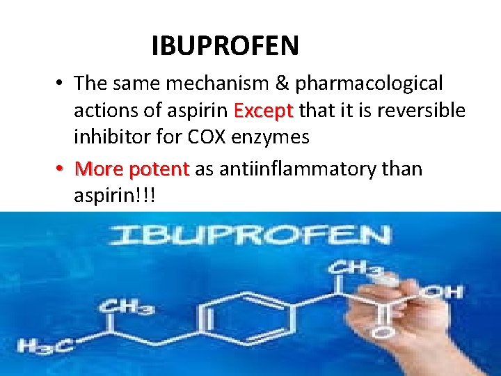 IBUPROFEN • The same mechanism & pharmacological actions of aspirin Except that it is IBUPROFEN • The same mechanism & pharmacological actions of aspirin Except that it is