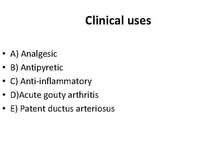 Clinical uses • • • A) Analgesic B) Antipyretic C) Anti-inflammatory D)Acute gouty arthritis Clinical uses • • • A) Analgesic B) Antipyretic C) Anti-inflammatory D)Acute gouty arthritis