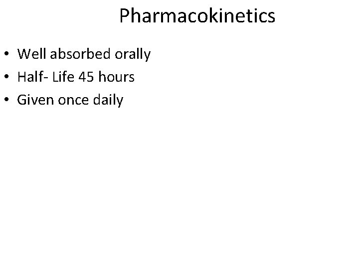 Pharmacokinetics • Well absorbed orally • Half- Life 45 hours • Given once daily Pharmacokinetics • Well absorbed orally • Half- Life 45 hours • Given once daily