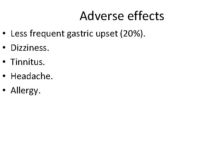 Adverse effects • • • Less frequent gastric upset (20%). Dizziness. Tinnitus. Headache. Allergy. Adverse effects • • • Less frequent gastric upset (20%). Dizziness. Tinnitus. Headache. Allergy.