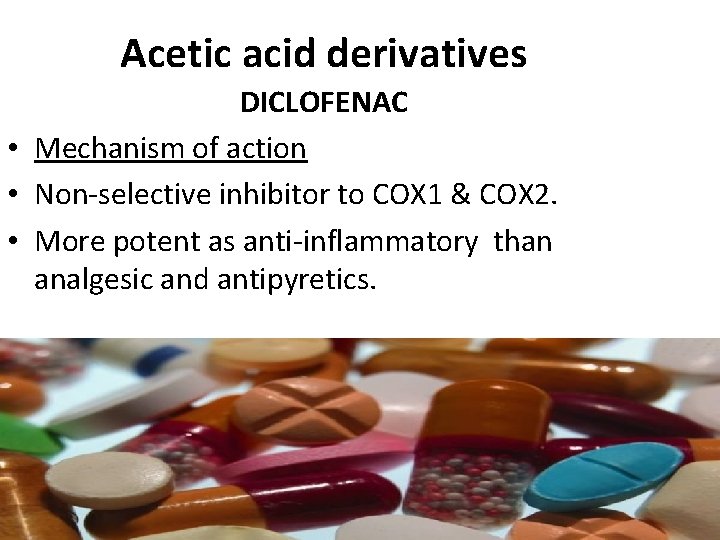 Acetic acid derivatives DICLOFENAC • Mechanism of action • Non-selective inhibitor to COX 1 Acetic acid derivatives DICLOFENAC • Mechanism of action • Non-selective inhibitor to COX 1