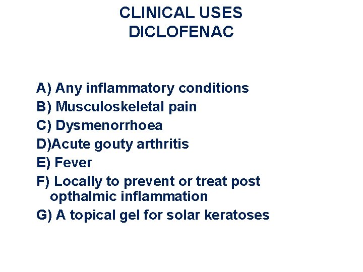 CLINICAL USES DICLOFENAC A) Any inflammatory conditions B) Musculoskeletal pain C) Dysmenorrhoea D)Acute gouty CLINICAL USES DICLOFENAC A) Any inflammatory conditions B) Musculoskeletal pain C) Dysmenorrhoea D)Acute gouty