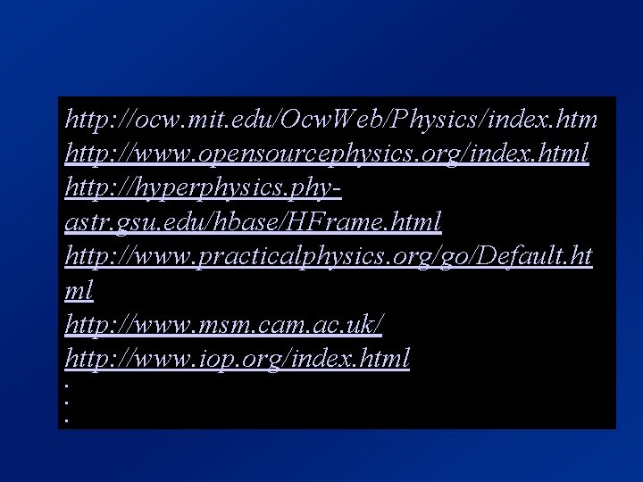 http: //ocw. mit. edu/Ocw. Web/Physics/index. htm http: //www. opensourcephysics. org/index. html http: //hyperphysics. phyastr.