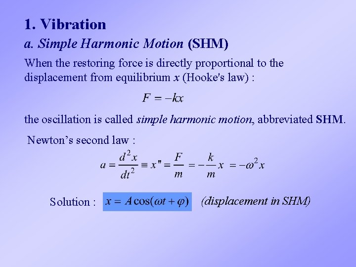 1. Vibration a. Simple Harmonic Motion (SHM) When the restoring force is directly proportional